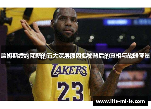 詹姆斯续约降薪的五大深层原因揭秘背后的真相与战略考量