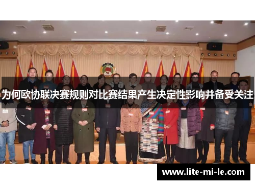 为何欧协联决赛规则对比赛结果产生决定性影响并备受关注 为何欧协联决赛规则对比赛结果产生决定性影响并备受关注