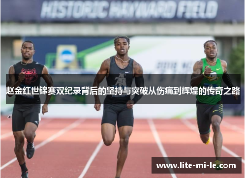 赵金红世锦赛双纪录背后的坚持与突破从伤痛到辉煌的传奇之路 赵金红世锦赛双纪录背后的坚持与突破从伤痛到辉煌的传奇之路