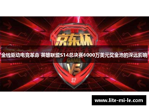 金钱驱动电竞革命 英雄联盟S14总决赛6000万美元奖金池的深远影响 金钱驱动电竞革命 英雄联盟S14总决赛6000万美元奖金池的深远影响