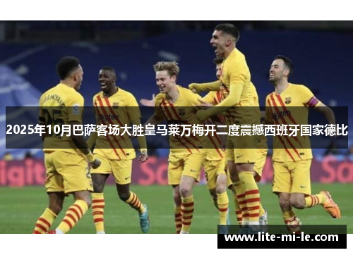 2025年10月巴萨客场大胜皇马莱万梅开二度震撼西班牙国家德比