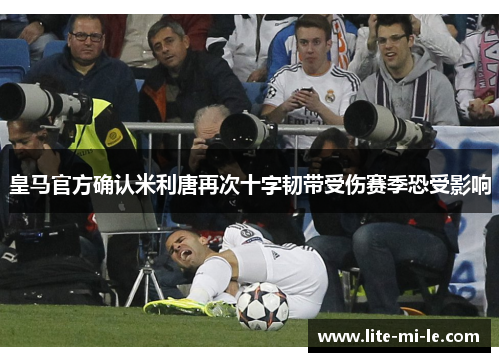 皇马官方确认米利唐再次十字韧带受伤赛季恐受影响
