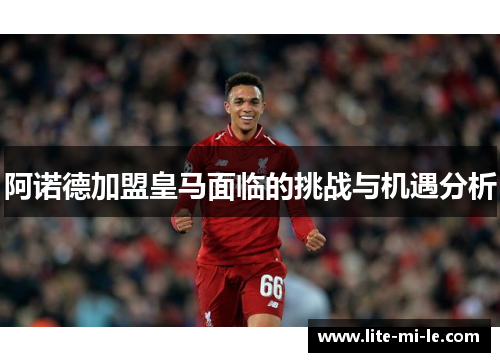 阿诺德加盟皇马面临的挑战与机遇分析