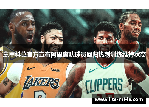 意甲科莫官方宣布阿里离队球员回归热刺训练维持状态 意甲科莫官方宣布阿里离队球员回归热刺训练维持状态