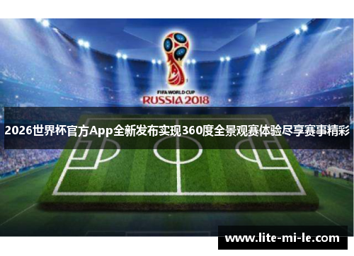 2026世界杯官方App全新发布实现360度全景观赛体验尽享赛事精彩 2026世界杯官方App全新发布实现360度全景观赛体验尽享赛事精彩